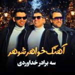 دانلود آهنگ سه برادر خداوردی خواهر شوهر